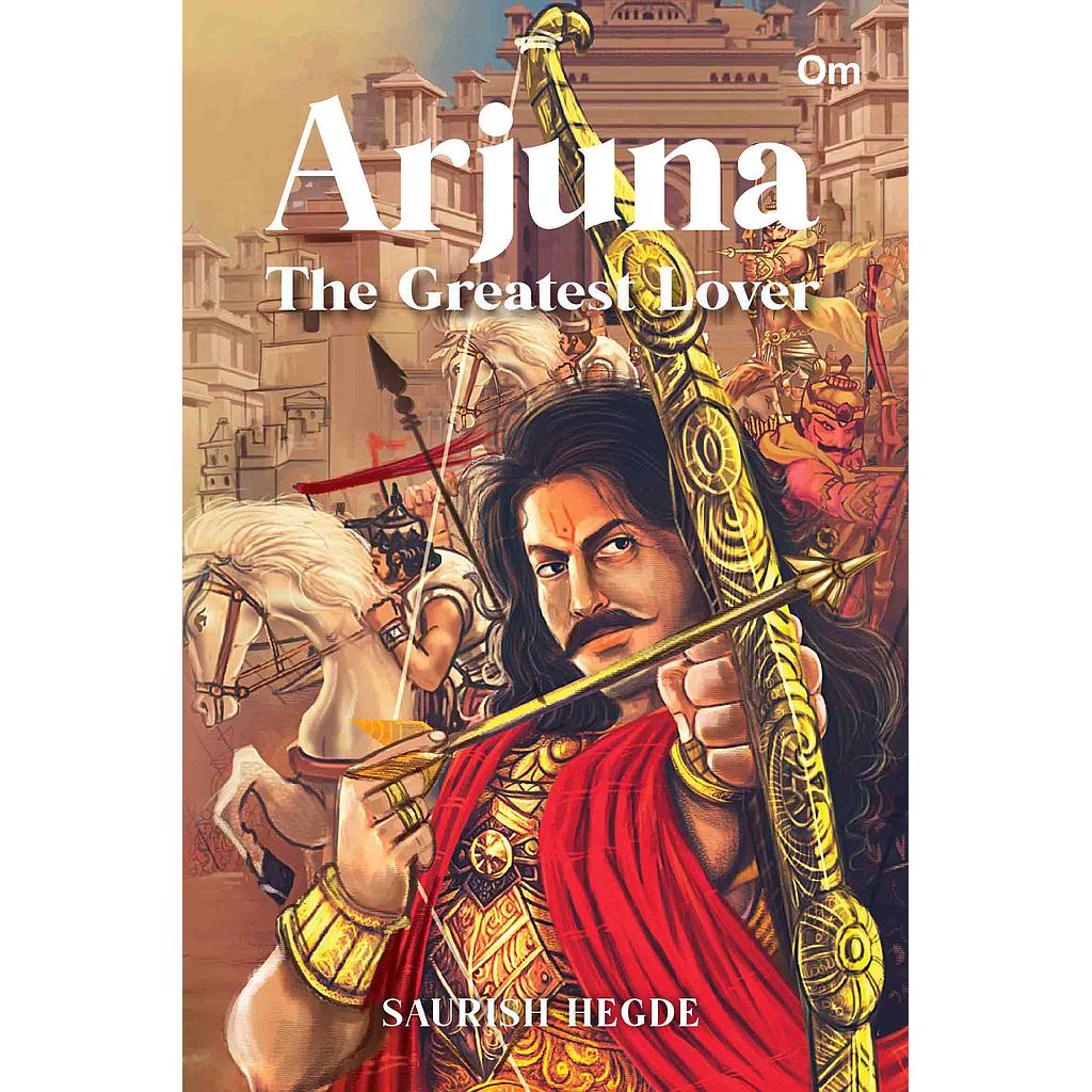 Arjuna : The Greatest Lover